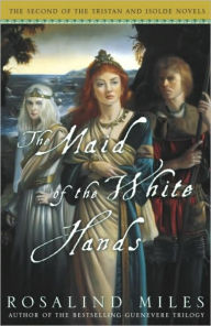 Title: Maid of the White Hands (Tristan and Isolde Trilogy #2), Author: Rosalind Miles