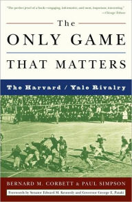 Title: Only Game That Matters: The Harvard/Yale Rivalry, Author: Bernard M. Corbett