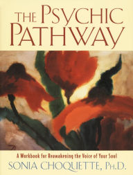 Title: The Psychic Pathway: A Workbook for Reawakening the Voice of Your Soul, Author: Sonia Choquette