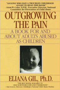 Title: Outgrowing the Pain: A Book for and About Adults Abused As Children, Author: Eliana Gil