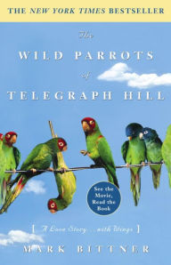 Title: Wild Parrots of Telegraph Hill: A Love Story... with Wings, Author: Mark Bittner