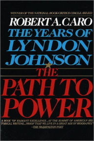 Title: The Path to Power: The Years of Lyndon Johnson, Volume 1, Author: Robert A. Caro