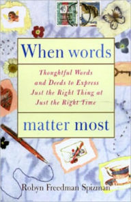 Title: When Words Matter Most: Thoughtful Words and Deeds to Express Just the Right Thing at Just the Right Time, Author: Robyn Freedman Spizman