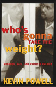 Title: Who's Gonna Take the Weight?: Manhood, Race, and Power in America, Author: Kevin Powell