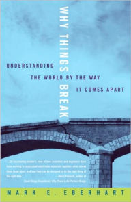 Title: Why Things Break: Understanding the World by the Way It Comes Apart, Author: Mark E. Eberhart