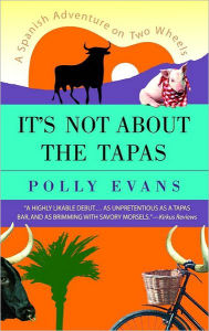 Title: It's Not about the Tapas: A Spanish Adventure on Two Wheels, Author: Polly Evans