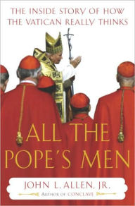 Title: All the Pope's Men: The Inside Story of How the Vatican Really Thinks, Author: John L. Allen Jr.