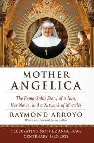 Title: Mother Angelica: The Remarkable Story of a Nun, Her Nerve, and a Network of Miracles, Author: Raymond Arroyo