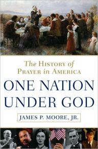 Title: One Nation Under God: The History of Prayer in America, Author: James P. Moore Jr.