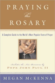 Title: Praying the Rosary: A Complete Guide to the World's Most Popular Form of Prayer, Author: Megan McKenna