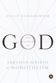 Title: Discovery of God: Abraham and the Birth of Monotheism, Author: David  Klinghoffer