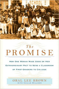 Title: Promise: How One Woman Made Good on Her Extraordinary Pact to Send a Classroom of 1st Graders to College, Author: Oral Lee Brown