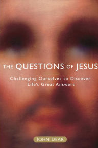 Title: The Questions of Jesus: Challenging Ourselves to Discover Life's Great Answers, Author: John Dear