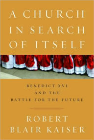 Title: Church in Search of Itself: Benedict XVI and the Battle for the Future, Author: Robert Blair Kaiser