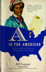 Title: Is for American: Letters and Other Characters in the Newly United States, Author: Jill Lepore