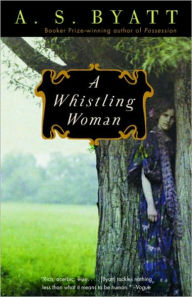 Title: A Whistling Woman, Author: A. S. Byatt