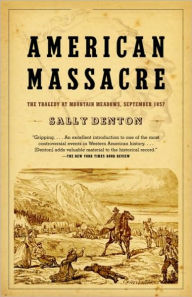 Title: American Massacre: The Tragedy at Mountain Meadows, September 1857, Author: Sally Denton