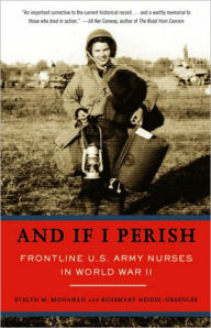 Title: And If I Perish: Frontline U.S. Army Nurses in World War II, Author: Evelyn Monahan