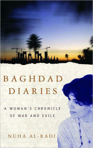 Title: Baghdad Diaries: A Woman's Chronicle Of War And Exile, Author: Nuha al-Radi