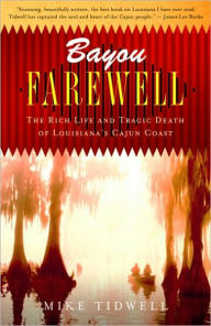 Title: Bayou Farewell: The Rich Life and Tragic Death of Louisiana's Cajun Coast, Author: Mike Tidwell