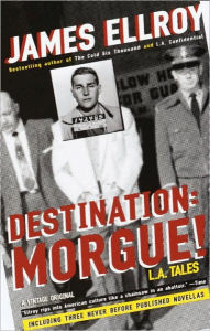 Title: Destination: Morgue!: L.A. Tales, Author: James Ellroy