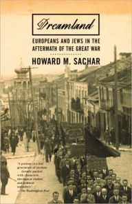 Title: Dreamland: Europeans and Jews in the Aftermath of the Great War, Author: Howard M. Sachar