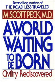 Title: A World Waiting to Be Born: Civility Rediscovered, Author: M. Scott Peck