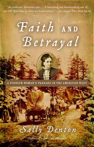 Title: Faith and Betrayal: A Pioneer Woman's Passage in the American West, Author: Sally Denton