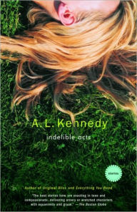 Title: Indelible Acts: Stories, Author: A. L. Kennedy