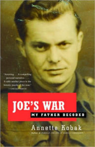 Title: Joe's War: My Father Decoded, Author: Annette Kobak