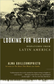 Title: Looking for History: Dispatches from Latin America, Author: Alma Guillermoprieto