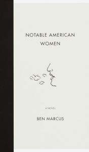 Title: Notable American Women: A Novel, Author: Ben Marcus