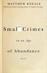 Title: Small Crimes in an Age of Abundance, Author: Matthew Kneale