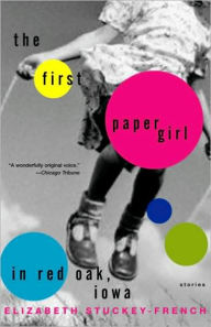 Title: The First Paper Girl in Red Oak, Iowa: Stories, Author: Elizabeth Stuckey-French