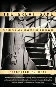 Title: Great Game: The Myths and Reality of Espionage, Author: Frederick P. Hitz