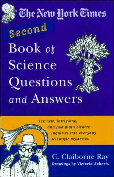 New York Times Second Book Of Science Questions And Answers: 225 New, Unusual, Intriguing, And Just Plain Bizarre Inquiries Into Everyday Scientific Mysteries