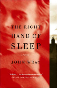 Title: The Right Hand of Sleep: A Novel, Author: John Wray