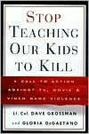 Stop Teaching Our Kids to Kill: A Call to Action Against TV, Movie & Video Game Violence