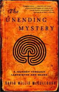 Title: The Unending Mystery: A Journey through Labyrinths and Mazes, Author: David Willis McCullough