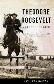 Title: Theodore Roosevelt: A Strenuous Life, Author: Kathleen Dalton