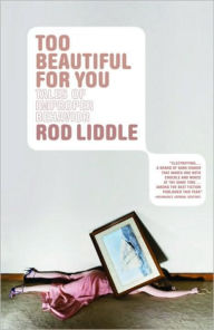 Title: Too Beautiful for You: Tales of Improper Behavior, Author: Rod Liddle