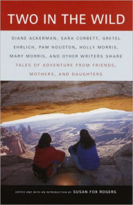 Title: Two in the Wild; Tales of Adventures from Friends, Mothers, and Daughters, Author: Susan Fox Rogers