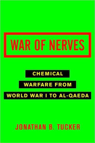 Title: War of Nerves: Chemical Warfare from World War I to Al-Qaeda, Author: Jonathan B. Tucker