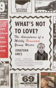 Title: What's Not to Love?: The Adventures of a Mildly Perverted Young Writer, Author: Jonathan Ames