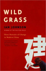 Title: Wild Grass: Three Stories of Change in Modern China, Author: Ian Johnson