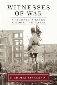 Title: Witnesses of War: Children's Lives under the Nazis, Author: Nicholas Stargardt