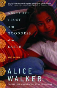 Title: Absolute Trust in the Goodness of the Earth: New Poems, Author: Alice Walker