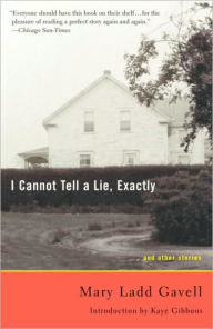 Title: I Cannot Tell a Lie, Exactly: And Other Stories, Author: Mary Ladd Gavell