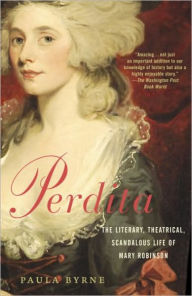 Title: Perdita: The Literary, Theatrical, Scandalous Life of Mary Robinson, Author: Paula Byrne