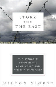 Title: Storm from the East: The Struggle Between the Arab World and the Christian West, Author: Milton Viorst